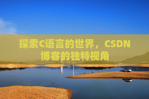 探索C语言的世界，CSDN博客的独特视角
