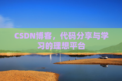 CSDN博客,代码分享与学习的理想平台